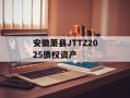 安徽萧县JTTZ2025债权资产
