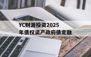 YC财源投资2025年债权资产政府债定融