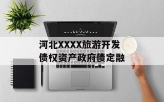 河北XXXX旅游开发债权资产政府债定融