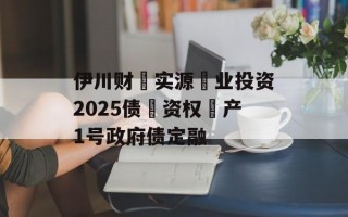 伊川财‮实源‬业投资2025债‮资权‬产1号政府债定融