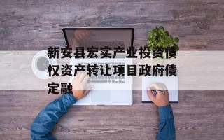 新安县宏实产业投资债权资产转让项目政府债定融