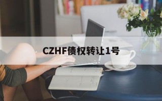 CZHF债权转让1号