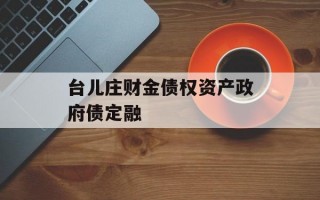 台儿庄财金债权资产政府债定融
