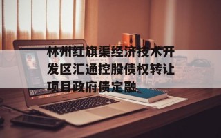 林州红旗渠经济技术开发区汇通控股债权转让项目政府债定融
