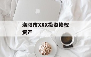 洛阳市XXX投资债权资产