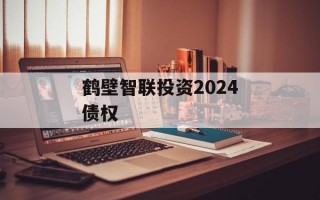鹤壁智联投资2024债权