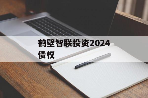 鹤壁智联投资2024债权-第1张图片-定融评测网