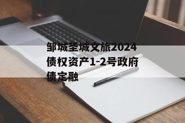 邹城圣城文旅2024债权资产1-2号政府债定融-第1张图片-定融评测网