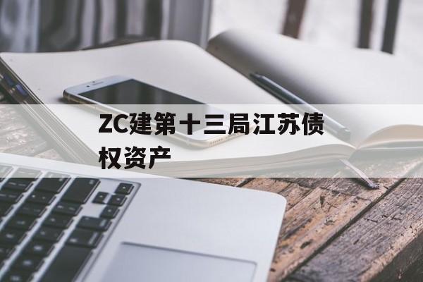 ZC建第十三局江苏债权资产-第1张图片-定融评测网