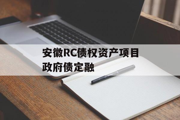 安徽RC债权资产项目政府债定融-第1张图片-定融评测网