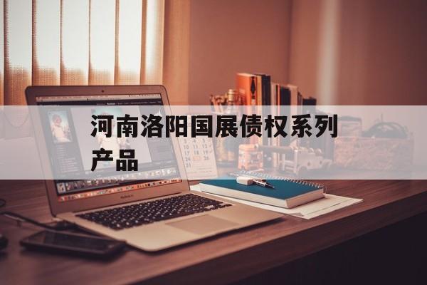 河南洛阳国展债权系列产品-第1张图片-定融评测网