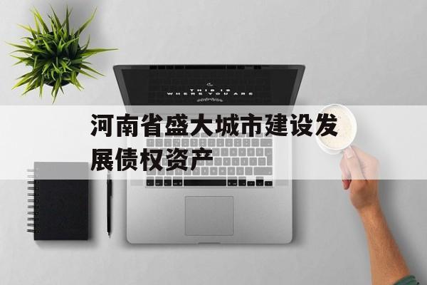 河南省盛大城市建设发展债权资产-第1张图片-定融评测网