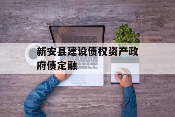 新安县建设债权资产政府债定融-第1张图片-定融评测网