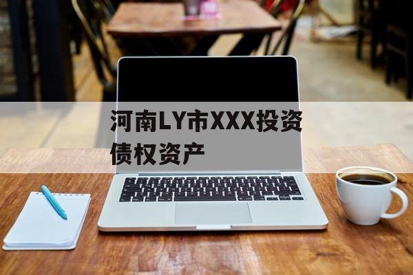 河南LY市XXX投资债权资产-第1张图片-定融评测网