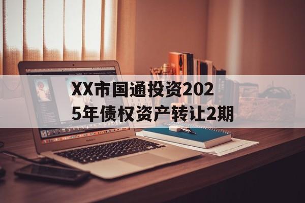 XX市国通投资2025年债权资产转让2期-第1张图片-定融评测网
