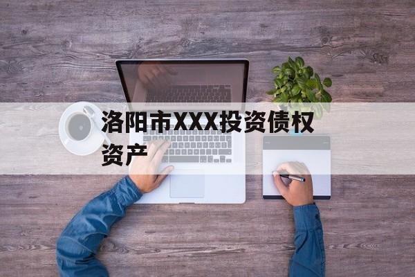 洛阳市XXX投资债权资产-第1张图片-定融评测网