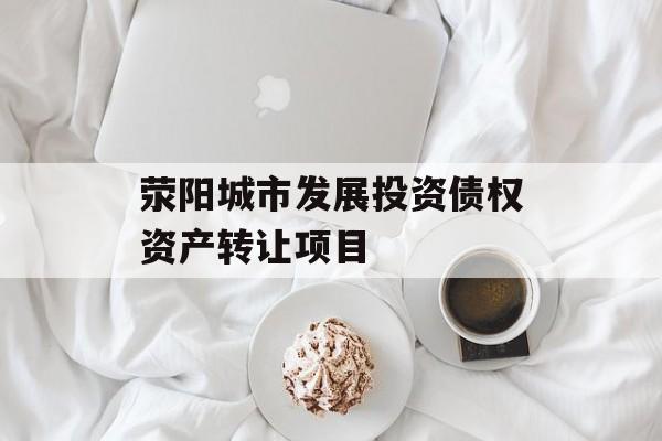 荥阳城市发展投资债权资产转让项目-第1张图片-定融评测网