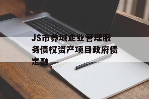 JS市养城企业管理服务债权资产项目政府债定融-第1张图片-定融评测网