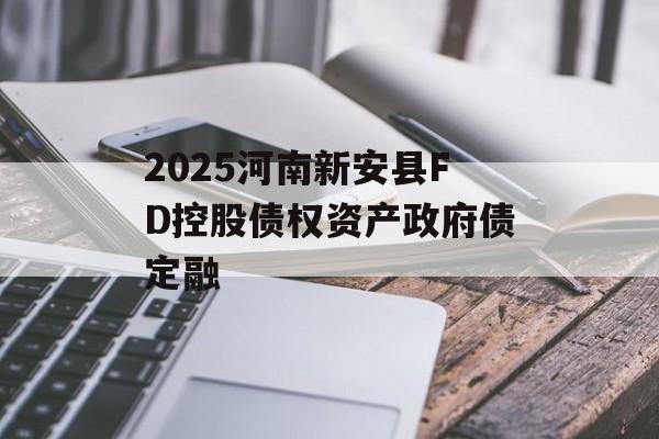 2025河南新安县FD控股债权资产政府债定融-第1张图片-定融评测网