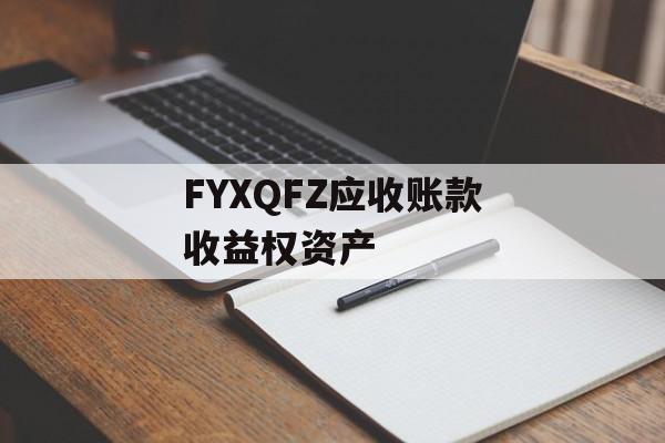 FYXQFZ应收账款收益权资产-第1张图片-定融评测网
