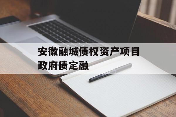安徽融城债权资产项目政府债定融-第1张图片-定融评测网