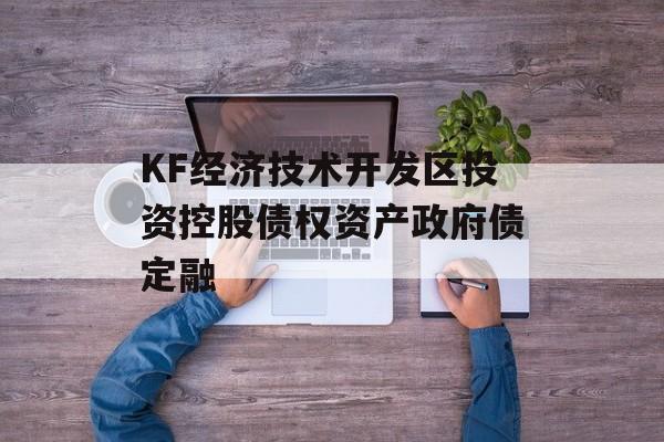 KF经济技术开发区投资控股债权资产政府债定融-第1张图片-定融评测网