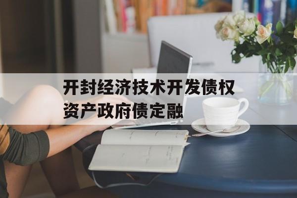 开封经济技术开发债权资产政府债定融-第1张图片-定融评测网