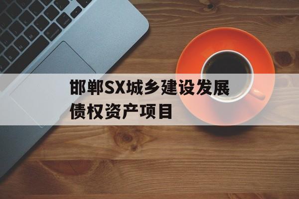 邯郸SX城乡建设发展债权资产项目-第1张图片-定融评测网