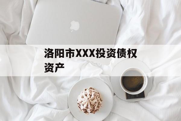 洛阳市XXX投资债权资产-第1张图片-定融评测网