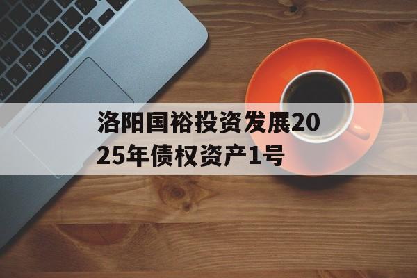 洛阳国裕投资发展2025年债权资产1号-第1张图片-定融评测网