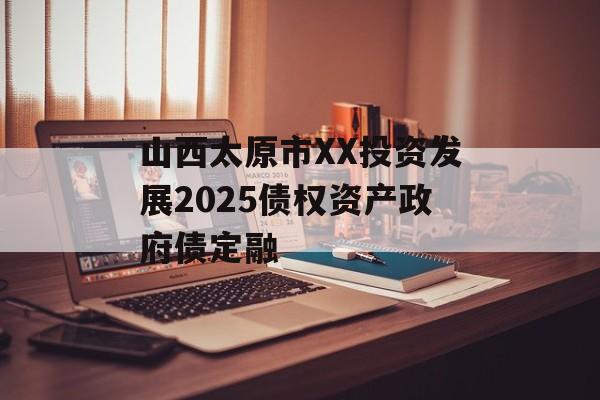 山西太原市XX投资发展2025债权资产政府债定融-第1张图片-定融评测网