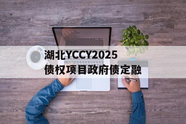 湖北YCCY2025债权项目政府债定融-第1张图片-定融评测网