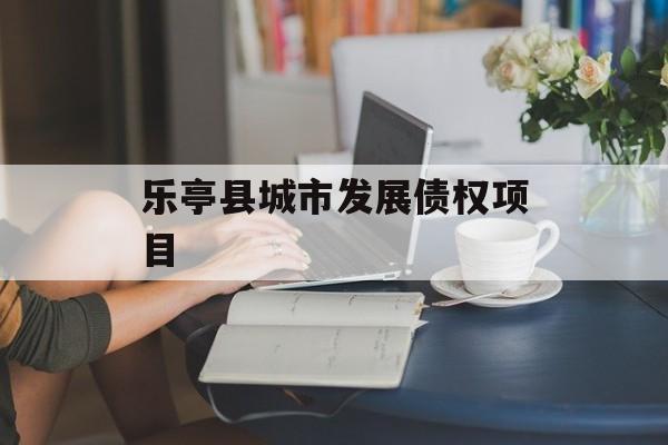 乐亭县城市发展债权项目-第1张图片-定融评测网