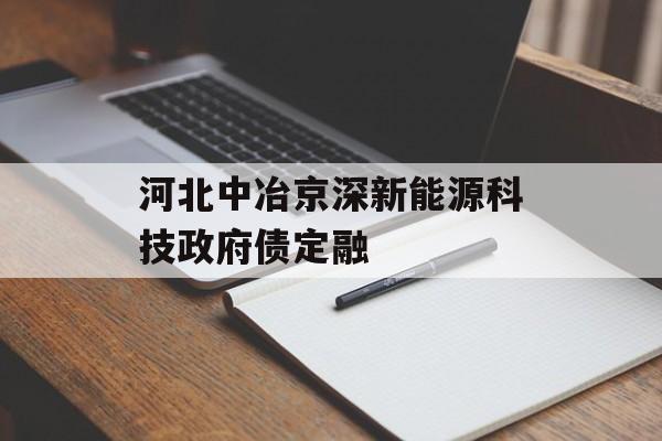 河北中冶京深新能源科技政府债定融-第1张图片-定融评测网