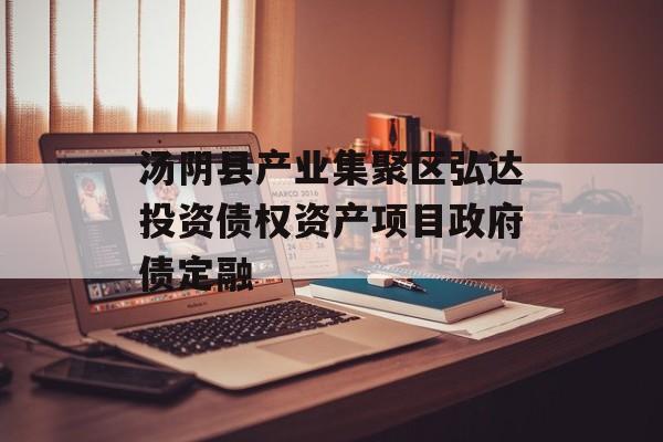 汤阴县产业集聚区弘达投资债权资产项目政府债定融-第1张图片-定融评测网