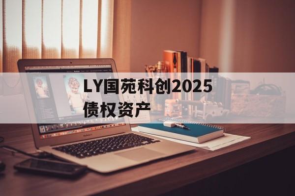 LY国苑科创2025债权资产-第1张图片-定融评测网