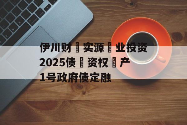 伊川财‮实源‬业投资2025债‮资权‬产1号政府债定融-第1张图片-定融评测网