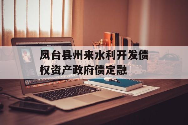 凤台县州来水利开发债权资产政府债定融-第1张图片-定融评测网